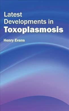 Latest Developments in Toxoplasmosis By Henry Evans 9781632422552