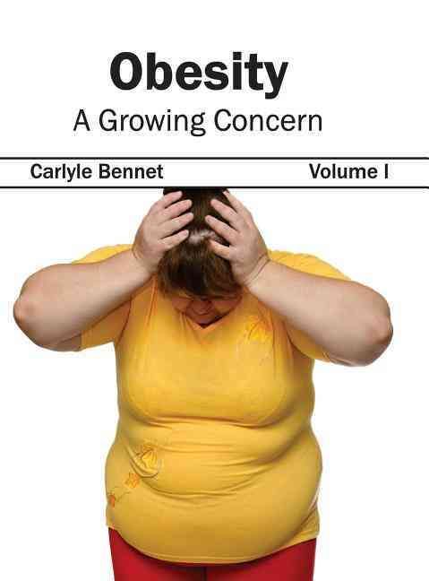 Obesity: A Growing Concern (Volume I) By Bennet, Carlyle 9781632423009