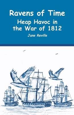 Ravens of Time Heap Havoc in the War of 1812 By Reville, Jane