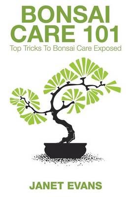 Bonsai Care 101 By Janet (University of Liverpool Hope UK) Evans