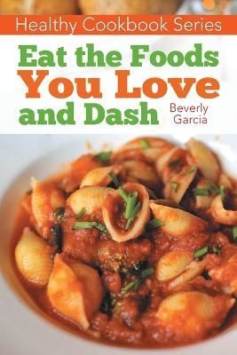 Healthy Cookbook Series: Eat the Foods You Love, and Dash (Paperback)