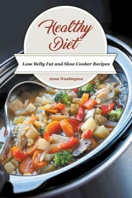 Healthy Diet: Lose Belly Fat and Slow Cooker Recipes 9781632878809