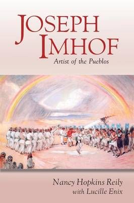 Joseph Imhof, Artist of the Pueblos (Softcover) By Nancy Hopkins Reily