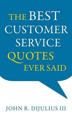 The Best Customer Service Quotes Ever Said By John R, III DiJulius