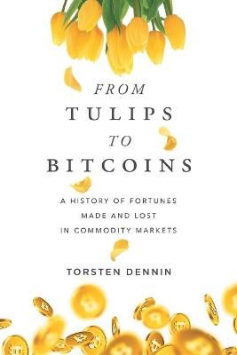 From Tulips to Bitcoins: A History of Fortunes Made and Lost in Commodity Markets