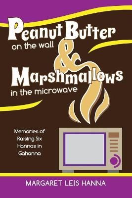 Peanut Butter on the Wall & Marshmallows in the Microwave (Paperback)