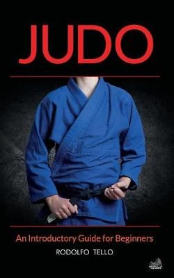 Judo: An Introductory Guide for Beginners By Tello, Rodolfo