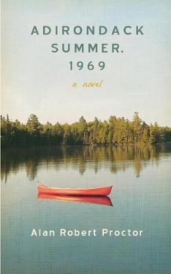 Adirondack Summer, 1969 By Alan Robert Proctor 9781633917156