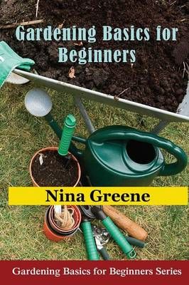 Gardening Basics for Beginners By Nina Greene 9781634282642