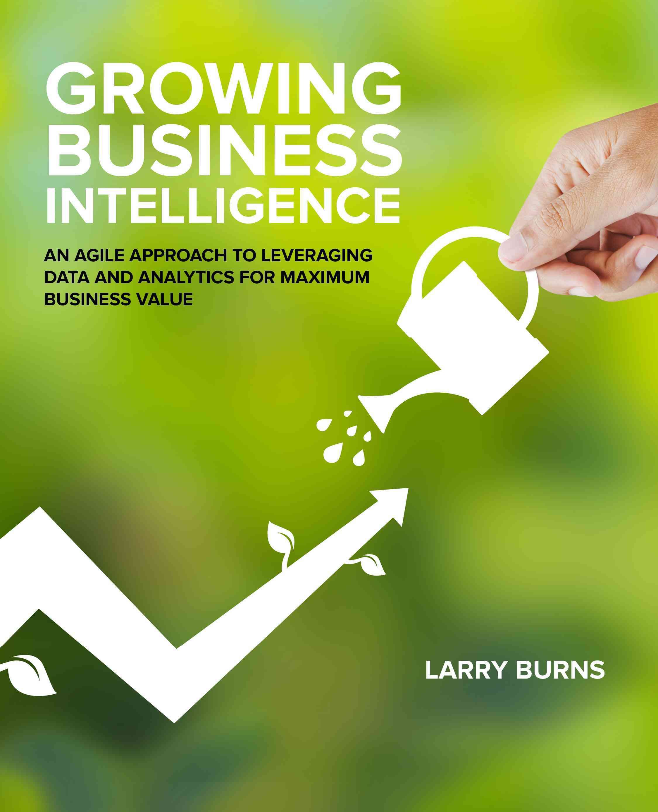 Growing Business Intelligence By Larry Burns 9781634621472 (Paperback)