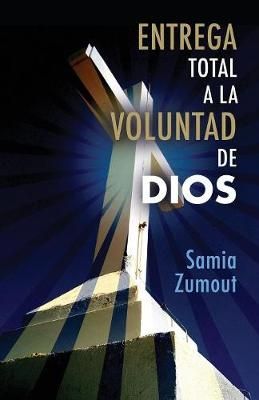 Entrega Total a la Voluntad de Dios By Samia Mary Zumout 9781634901659