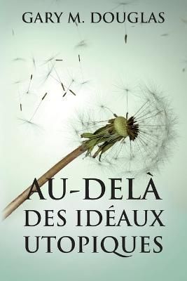 Au-Delà Des Idéaux Utopiques (French) By Gary M Douglas, Dain Heer