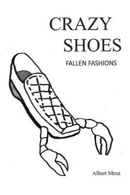 Crazy Shoes - Fallen Fashions By Albert Mroz 9781634983860 (Paperback)