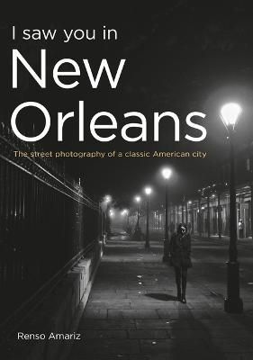 I Saw You in New Orleans By Renso Amariz (photographer) 9781634994279
