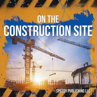 On The Construction Site By Speedy Publishing LLC 9781635011289