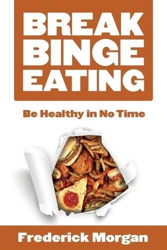 Break Binge Eating: Be Healthy in No Time By Morgan, Frederick