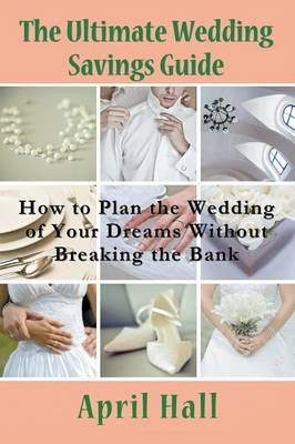 The Ultimate Wedding Savings Guide By April Hall 9781635015829