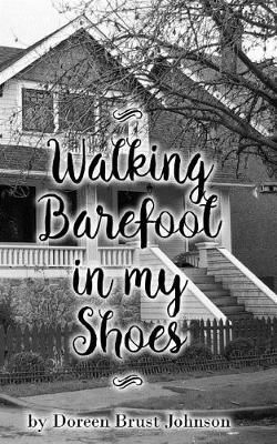 Walking Barefoot in my Shoes By Doreen Brust Johnson 9781635220018