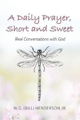 A Daily Prayer, Short and Sweet By W G (Bill) Henderson (author)