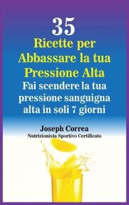 35 Ricette per Abbassare la tua Pressione Alta By Joseph Correa