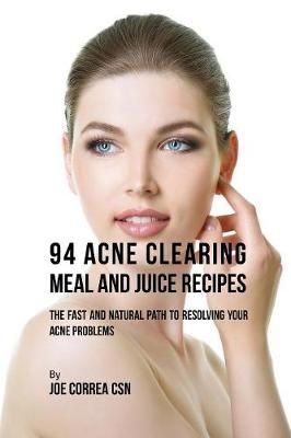 94 Acne Clearing Meal and Juice Recipes By Joe, CSN Correa (Paperback)