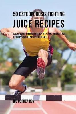 50 Osteoporosis Fighting Juice Recipes By Joe, CSN Correa (Paperback)