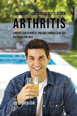 100 Essens- und Saftrezepte gegen Arthritis By Joe Correa (Paperback)