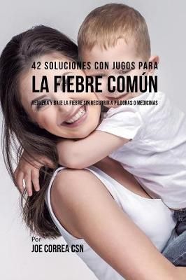 42 Soluciones Con Jugos Para la Fiebre Com?n By Joe Correa (Paperback)