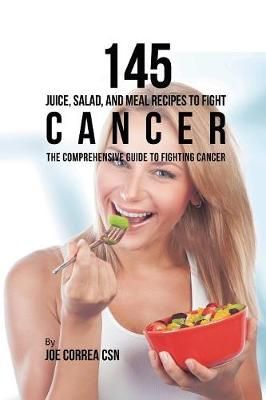 145 Juice, Salad, and Meal Recipes to Fight Cancer By Joe Correa