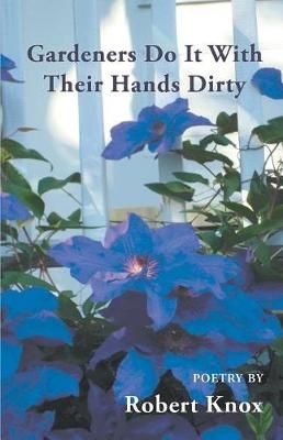 Gardeners Do It With Their Hands Dirty By Robert Knox 9781635342086