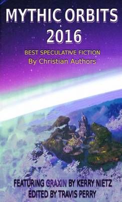 MYTHIC ORBITS 2016: BEST SPECULATIVE FICTION By Christian Authors
