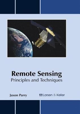 Remote Sensing: Principles and Techniques By Jaxon Parry 9781635492484