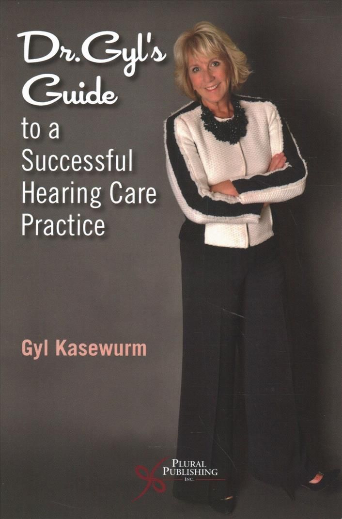 Dr. Gyl's Guide to a Successful Hearing Care Practice By Gyl Kasewurm