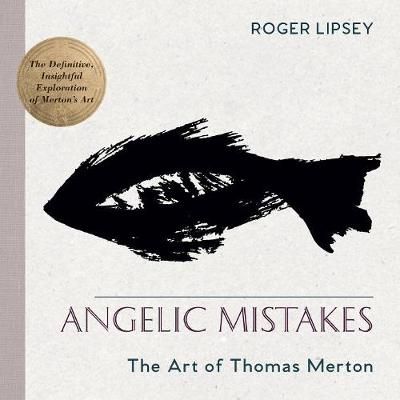 Angelic Mistakes: The Art of Thomas Merton By Lipsey, Roger