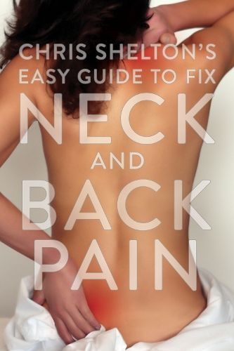 Chris Shelton's Easy Guide to Fix Neck and Back Pain By Chris Shelton