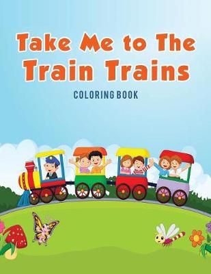 Take Me to The Train Trains Coloring Book By Coloring Pages for Kids