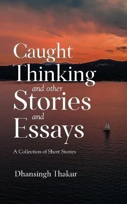 Caught Thinking and other Stories and Essays By Thakur 9781636405285