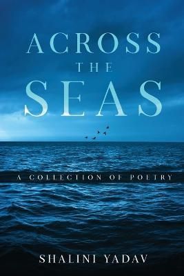 Across the Seas - A Collection of Poetry By Yadav 9781636406657