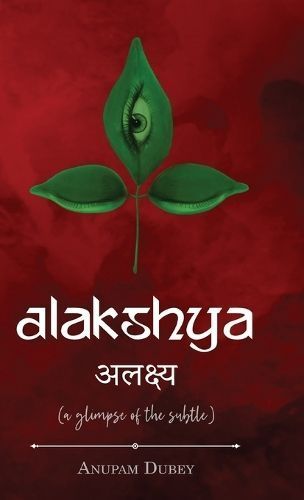 Alakshya - (A Glimpse of the Subtle) By Anupam Dubey 9781636409665