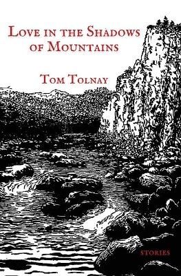 Love in the Shadows of Mountains By Tom Tolnay 9781636495712