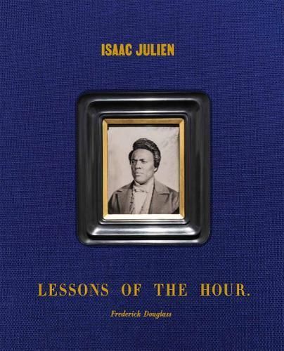 Isaac Julien: Lessons of the Hour - Frederick Douglass 9781636810393