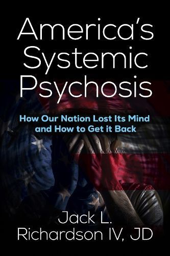 America's Systemic Psychosis By Jack L. Richardson 9781636984100
