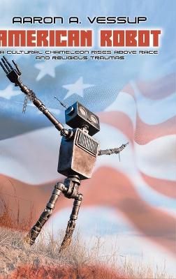 AMERICAN ROBOT: A CULTURAL CHAMELEON RISES ABOVE RACE and RELIGIOUS TRAUMAS