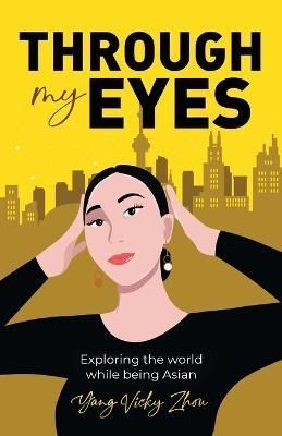 Through My Eyes: Exploring the World While Being Asian By Zhou, Yang