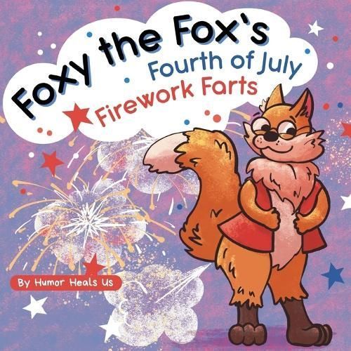 Foxy the Fox's Fourth of July Firework Farts By Heals Us 9781637311158