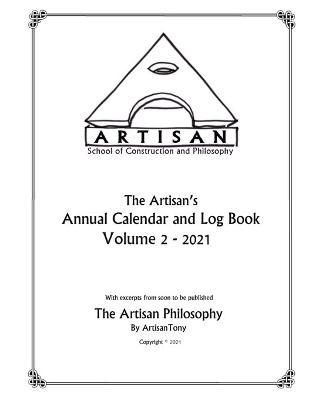 Artisan's Annual Calendar and Log Book - Volume 2 - 2021 By Tony