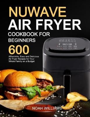 Nuwave Air Fryer Cookbook for Beginners By Williams 9781637330708