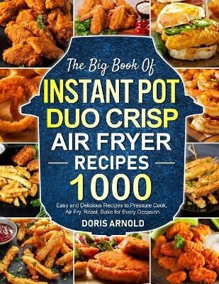 Big Book of Instant Pot Duo Crisp Air Fryer Recipes By Arnold