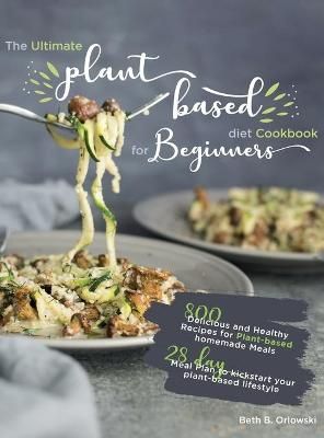 Ultimate Plant-Based Diet Cookbook for Beginners By Orlowski