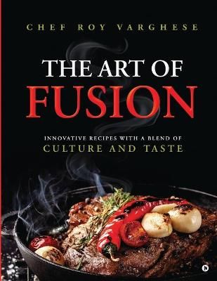 The Art of Fusion By Chef Roy Varghese 9781637455272 (Paperback)